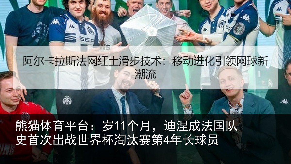 熊猫体育平台：岁个相关情况首次相关情况第4年长球员