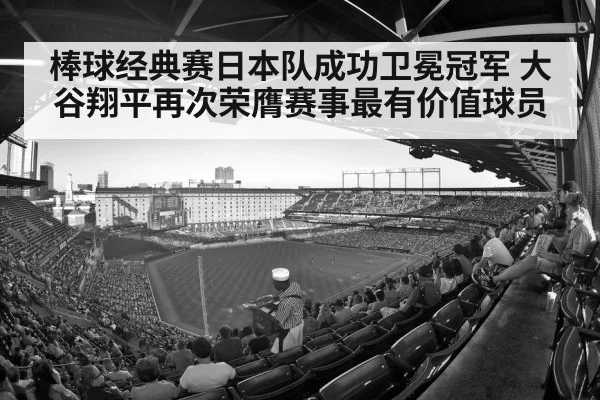 棒球经典赛日本队成功卫冕冠军 大谷翔平再次荣膺赛事最有价值球员